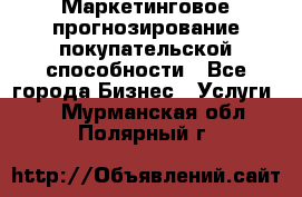 Маркетинговое прогнозирование покупательской способности - Все города Бизнес » Услуги   . Мурманская обл.,Полярный г.